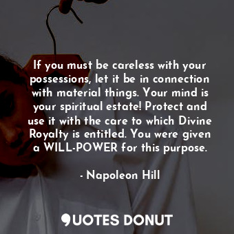  If you must be careless with your possessions, let it be in connection with mate... - Napoleon Hill - Quotes Donut