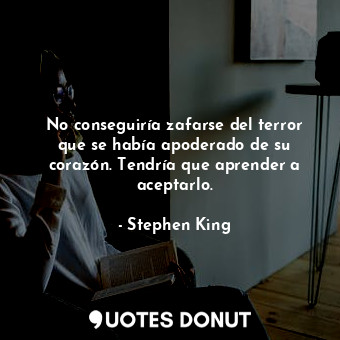  No conseguiría zafarse del terror que se había apoderado de su corazón. Tendría ... - Stephen King - Quotes Donut