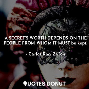  A SECRET’S WORTH DEPENDS ON THE PEOPLE FROM WHOM IT MUST be kept.... - Carlos Ruiz Zafón - Quotes Donut