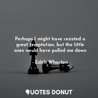  Perhaps I might have resisted a great temptation, but the little ones would have... - Edith Wharton - Quotes Donut