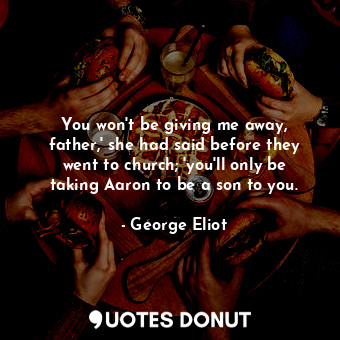  You won't be giving me away, father,' she had said before they went to church; '... - George Eliot - Quotes Donut