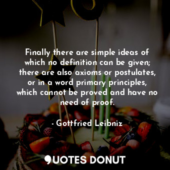  Finally there are simple ideas of which no definition can be given; there are al... - Gottfried Leibniz - Quotes Donut