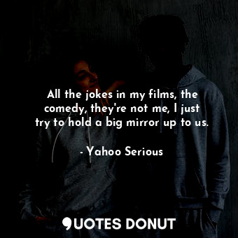  All the jokes in my films, the comedy, they&#39;re not me, I just try to hold a ... - Yahoo Serious - Quotes Donut