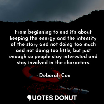  From beginning to end it&#39;s about keeping the energy and the intensity of the... - Deborah Cox - Quotes Donut