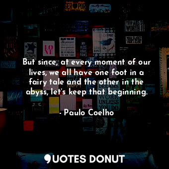  But since, at every moment of our lives, we all have one foot in a fairy tale an... - Paulo Coelho - Quotes Donut