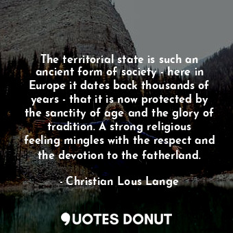  The territorial state is such an ancient form of society - here in Europe it dat... - Christian Lous Lange - Quotes Donut