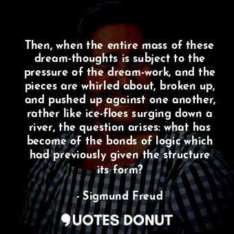  Then, when the entire mass of these dream-thoughts is subject to the pressure of... - Sigmund Freud - Quotes Donut