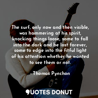  The surf, only now and then visible, was hammering at his spirit, knocking thing... - Thomas Pynchon - Quotes Donut