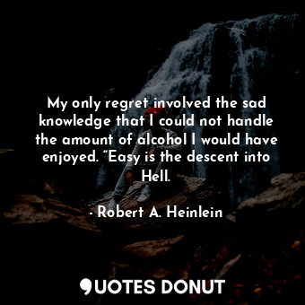  My only regret involved the sad knowledge that I could not handle the amount of ... - Robert A. Heinlein - Quotes Donut