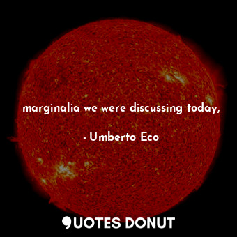  marginalia we were discussing today,... - Umberto Eco - Quotes Donut