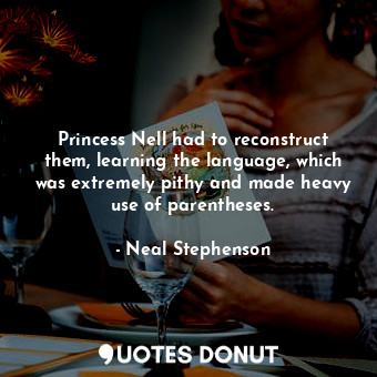 Princess Nell had to reconstruct them, learning the language, which was extremely pithy and made heavy use of parentheses.