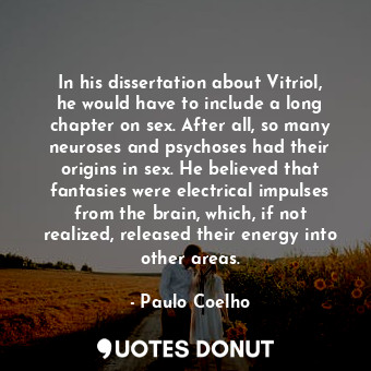 In his dissertation about Vitriol, he would have to include a long chapter on se... - Paulo Coelho - Quotes Donut