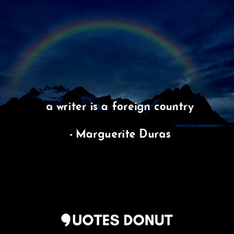  a writer is a foreign country... - Marguerite Duras - Quotes Donut