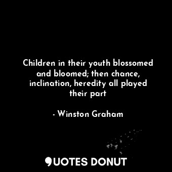  Children in their youth blossomed and bloomed; then chance, inclination, heredit... - Winston Graham - Quotes Donut