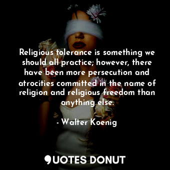  Religious tolerance is something we should all practice; however, there have bee... - Walter Koenig - Quotes Donut