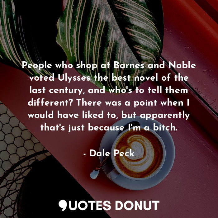  People who shop at Barnes and Noble voted Ulysses the best novel of the last cen... - Dale Peck - Quotes Donut