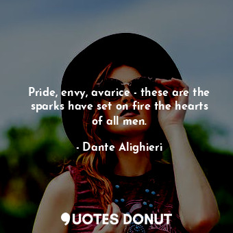  Pride, envy, avarice - these are the sparks have set on fire the hearts of all m... - Dante Alighieri - Quotes Donut