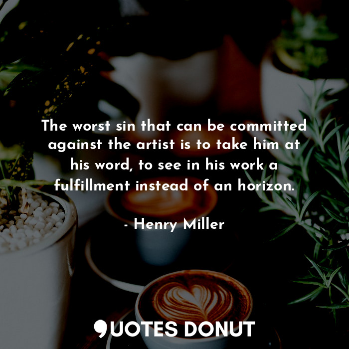  The worst sin that can be committed against the artist is to take him at his wor... - Henry Miller - Quotes Donut