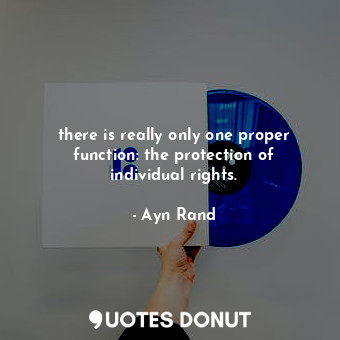  there is really only one proper function: the protection of individual rights.... - Ayn Rand - Quotes Donut