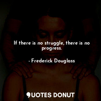  If there is no struggle, there is no progress.... - Frederick Douglass - Quotes Donut