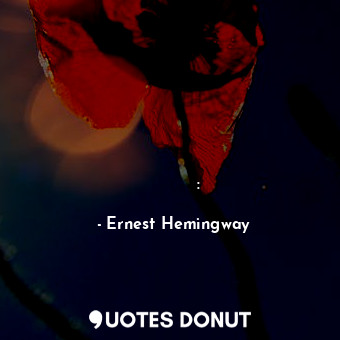  ինքն էլ մի մասն էր արևածագին նախորդող այդ դանդաղ լուսացումի:... - Ernest Hemingway - Quotes Donut