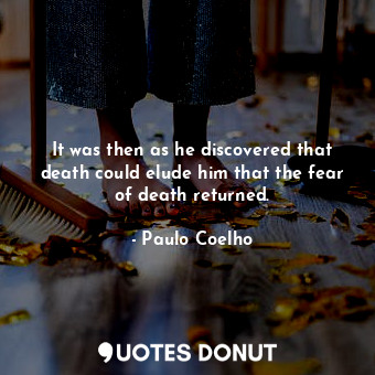  It was then as he discovered that death could elude him that the fear of death r... - Paulo Coelho - Quotes Donut