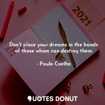  Don't place your dreams in the hands of those whom can destroy them.... - Paulo Coelho - Quotes Donut