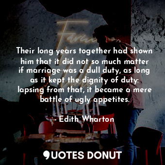  Their long years together had shown him that it did not so much matter if marria... - Edith Wharton - Quotes Donut