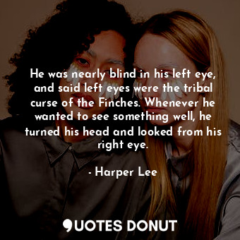 He was nearly blind in his left eye, and said left eyes were the tribal curse of... - Harper Lee - Quotes Donut
