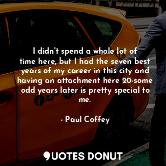  I didn&#39;t spend a whole lot of time here, but I had the seven best years of m... - Paul Coffey - Quotes Donut