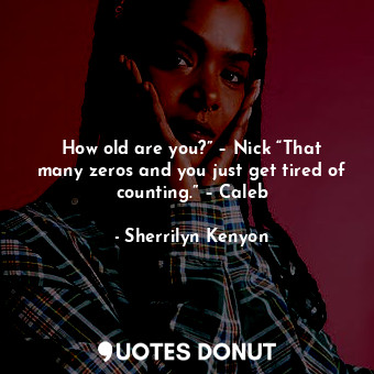  How old are you?” – Nick “That many zeros and you just get tired of counting.” –... - Sherrilyn Kenyon - Quotes Donut