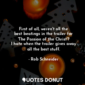  First of all, weren&#39;t all the best beatings in the trailer for &#39;The Pass... - Rob Schneider - Quotes Donut