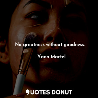 No greatness without goodness.... - Yann Martel - Quotes Donut