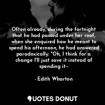  Often already, during the fortnight that he had passed under her roof, when she ... - Edith Wharton - Quotes Donut