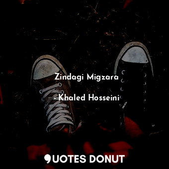  Zindagi Migzara... - Khaled Hosseini - Quotes Donut