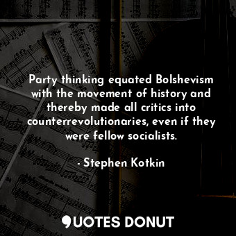 Party thinking equated Bolshevism with the movement of history and thereby made all critics into counterrevolutionaries, even if they were fellow socialists.