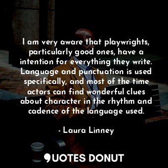  I am very aware that playwrights, particularly good ones, have a intention for e... - Laura Linney - Quotes Donut