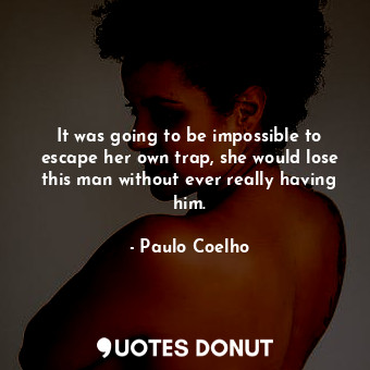  It was going to be impossible to escape her own trap, she would lose this man wi... - Paulo Coelho - Quotes Donut