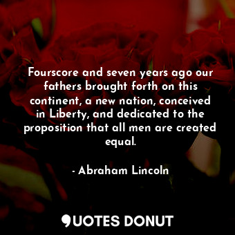  Fourscore and seven years ago our fathers brought forth on this continent, a new... - Abraham Lincoln - Quotes Donut