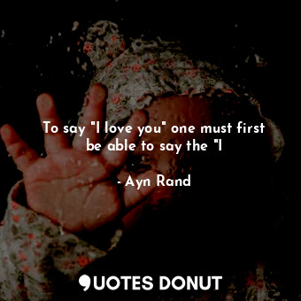 To say "I love you" one must first be able to say the "I