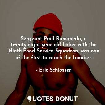  Sergeant Paul Ramoneda, a twenty-eight-year-old baker with the Ninth Food Servic... - Eric Schlosser - Quotes Donut