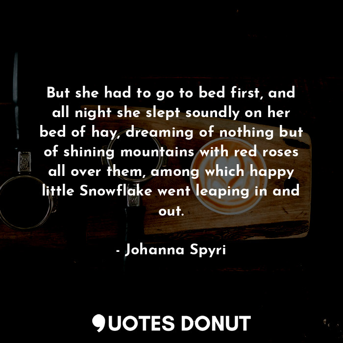  But she had to go to bed first, and all night she slept soundly on her bed of ha... - Johanna Spyri - Quotes Donut