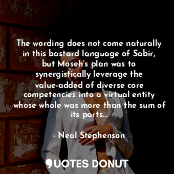  The wording does not come naturally in this bastard language of Sabir, but Moseh... - Neal Stephenson - Quotes Donut
