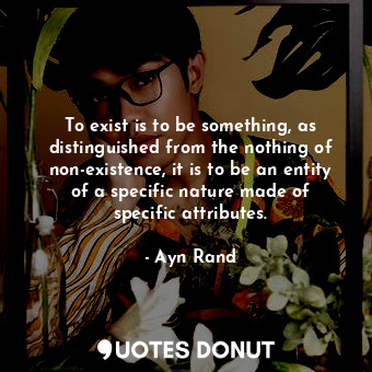  To exist is to be something, as distinguished from the nothing of non-existence,... - Ayn Rand - Quotes Donut