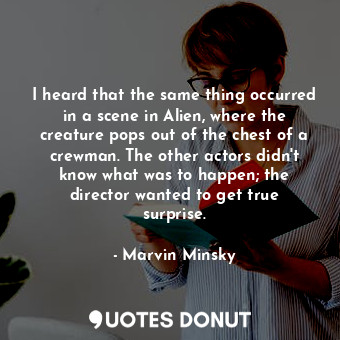  I heard that the same thing occurred in a scene in Alien, where the creature pop... - Marvin Minsky - Quotes Donut