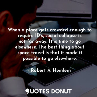  When a place gets crowded enough to require ID’s, social collapse is not far awa... - Robert A. Heinlein - Quotes Donut