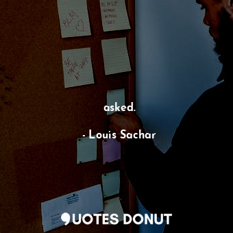  asked.... - Louis Sachar - Quotes Donut