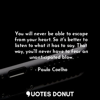  You will never be able to escape from your heart. So it's better to listen to wh... - Paulo Coelho - Quotes Donut