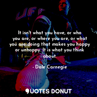  It isn&#39;t what you have, or who you are, or where you are, or what you are do... - Dale Carnegie - Quotes Donut
