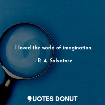 I loved the world of imagination.... - R. A. Salvatore - Quotes Donut